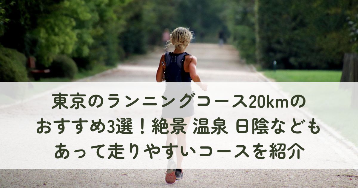 東京のランニングコース20kmのおすすめ3選！絶景、温泉、日陰などもあって走りやすいコースを紹介