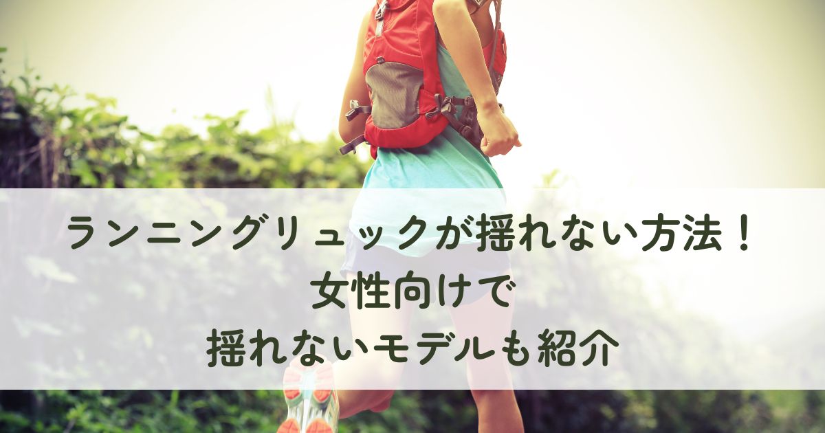 ランニングリュックが揺れない方法！女性向けで揺れないモデルも紹介