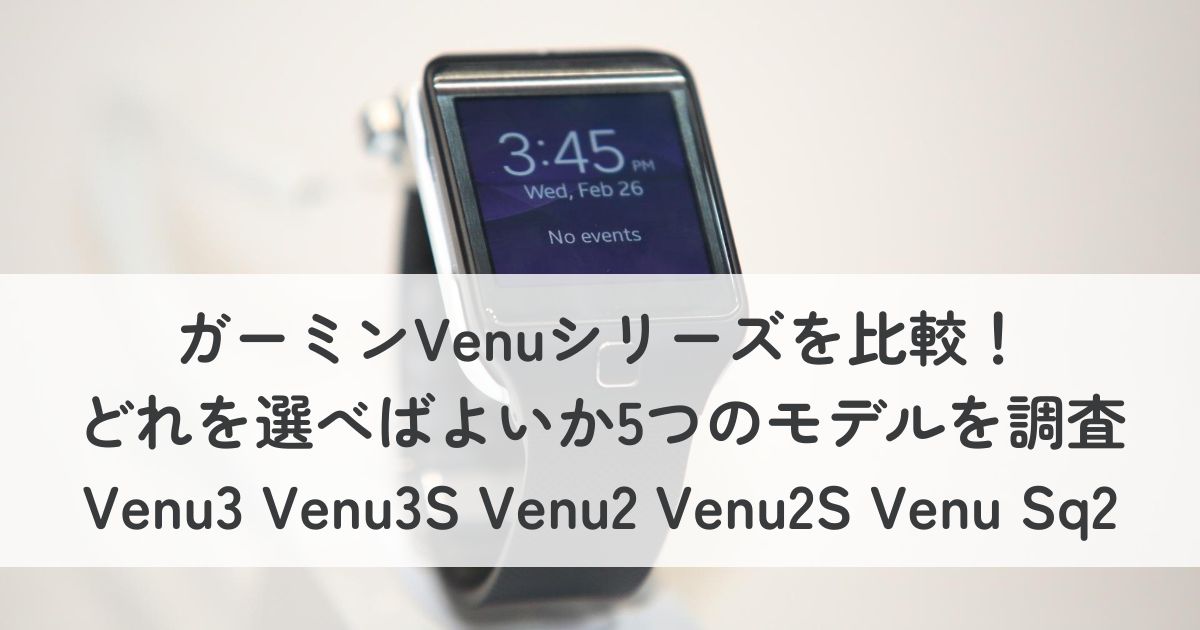 ガーミンVenuシリーズを比較！どれを選べばよいか5つのモデルを調査