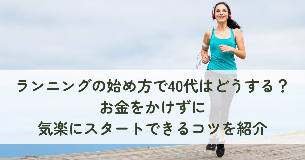 ランニングの始め方で40代はどうする？お金をかけずに気楽にスタートできるコツを紹介