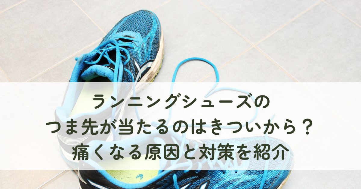 ランニングシューズのつま先が当たるのはきついから？痛くなる原因と対策を紹介
