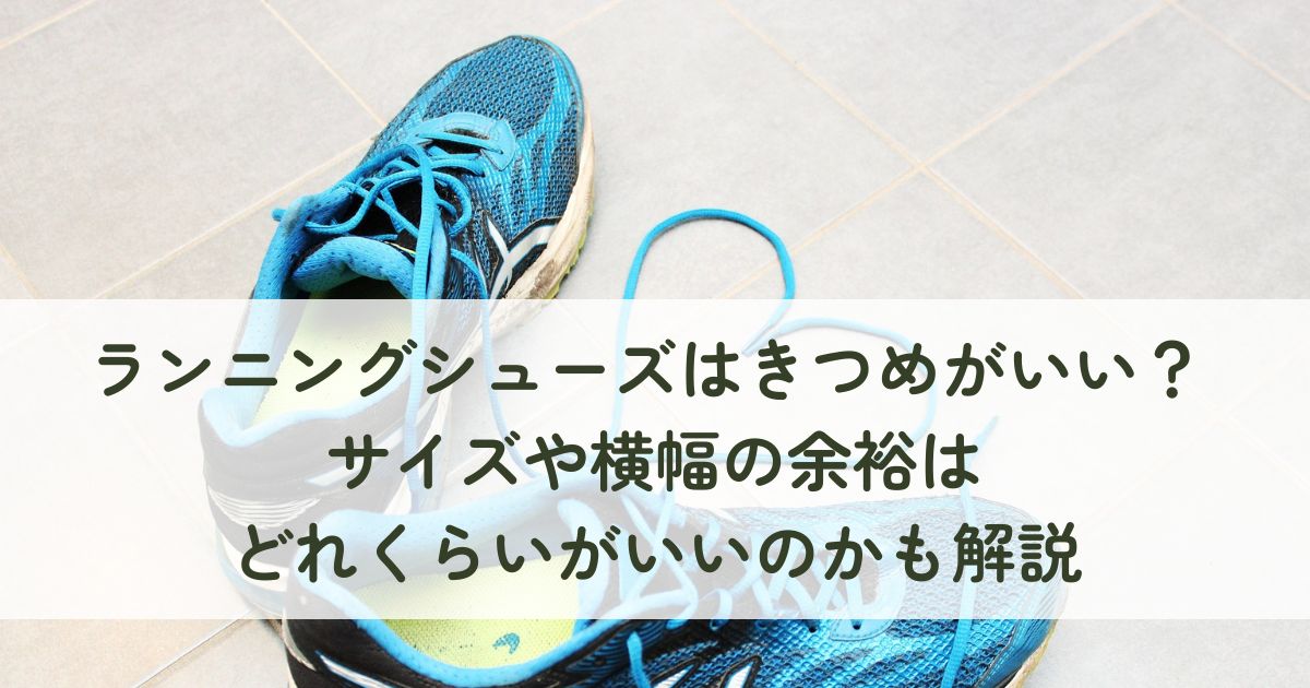 ランニングシューズはきつめがいい？サイズや横幅の余裕はどれくらいがいいのかも解説