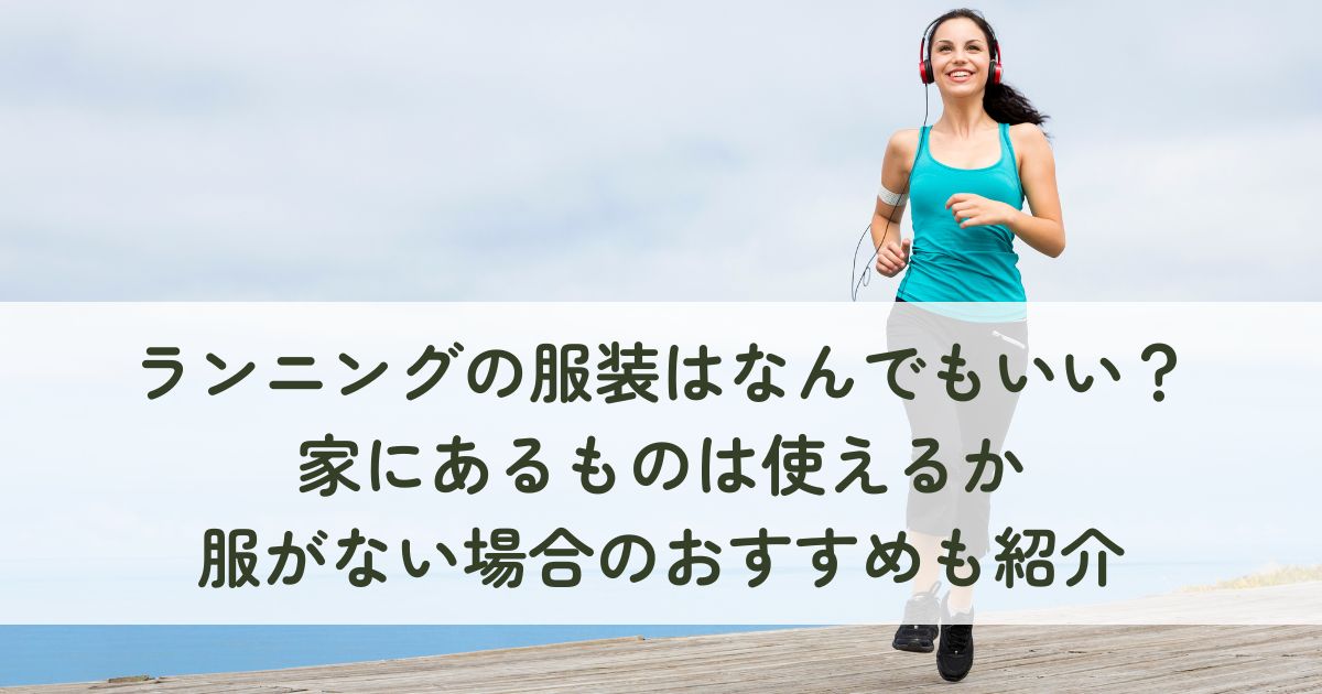 ランニングの服装はなんでもいい？家にあるものは使えるか、服がない場合のおすすめも紹介