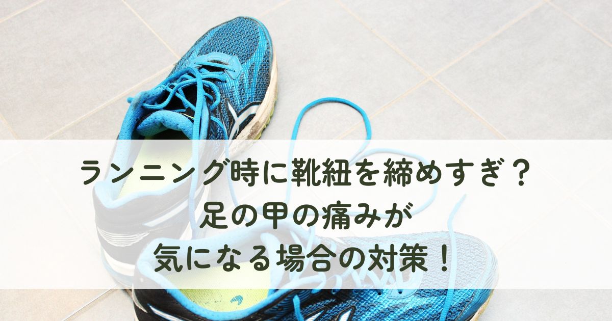 ランニング時に靴紐を締めすぎ？足の甲の痛みが気になる場合の対策！