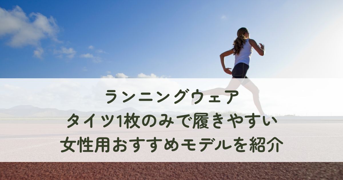 ランニングウェアでタイツ1枚のみで履きやすい女性用おすすめモデルを紹介