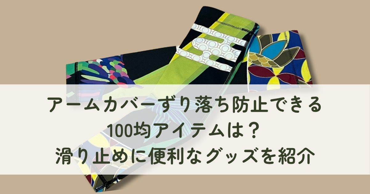 アームカバーずり落ち防止できる100均アイテムは？滑り止めに便利なグッズを紹介