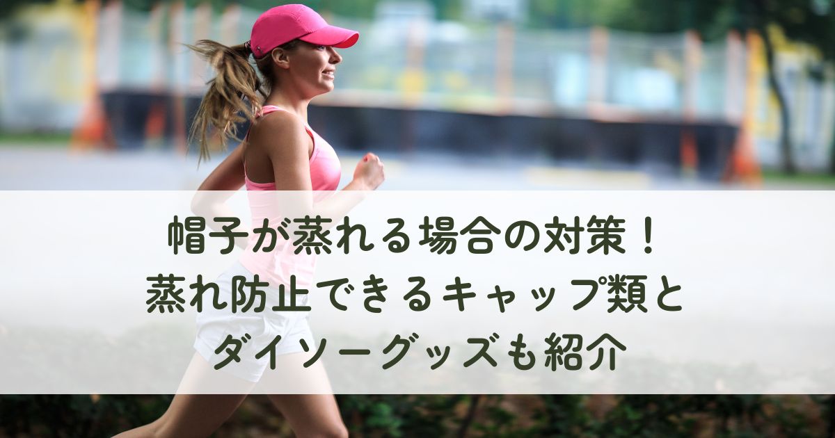帽子が蒸れる場合の対策！蒸れ防止できるキャップ類とダイソーグッズも紹介