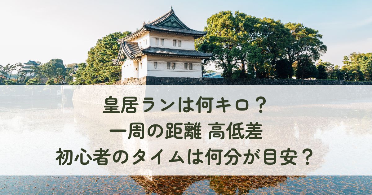皇居ランは何キロ？一周の距離・高低差・初心者のタイムは何分が目安？