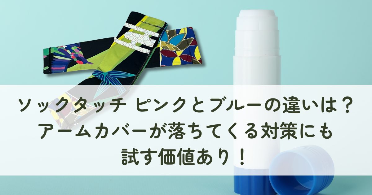 ソックタッチ ピンクとブルーの違いは？アームカバーが落ちてくる対策にも試す価値あり！