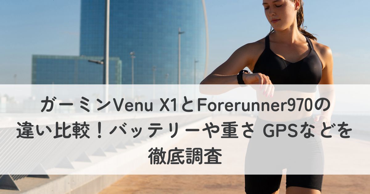 ガーミンVenu X1とForerunner970の違い比較！バッテリーや重さ、GPSなどを徹底調査