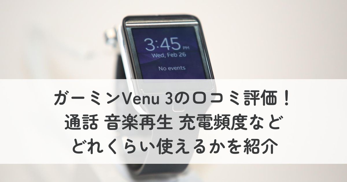 ガーミンVenu3の口コミ評価！通話、音楽再生、充電頻度などどれくらい使えるかを紹介