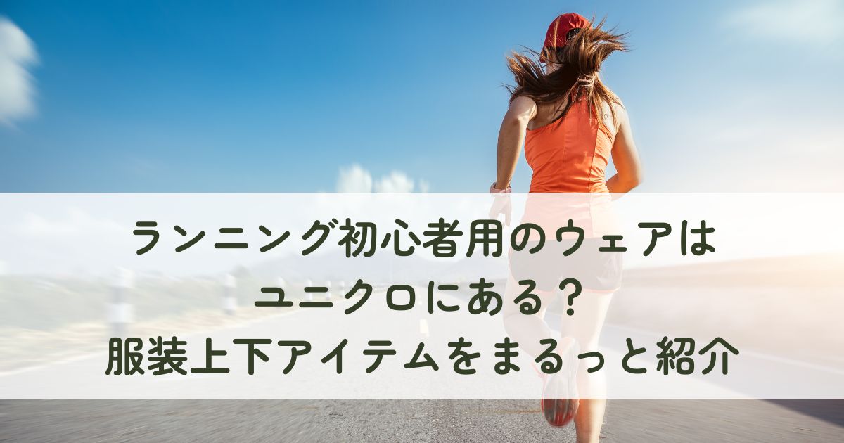 ランニング初心者用のウェアはユニクロにある？服装上下アイテムをまるっと紹介