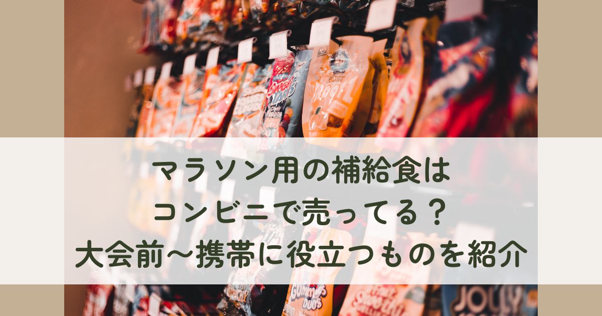 マラソン用の補給食はコンビニで売ってる？大会前〜携帯に役立つものを紹介