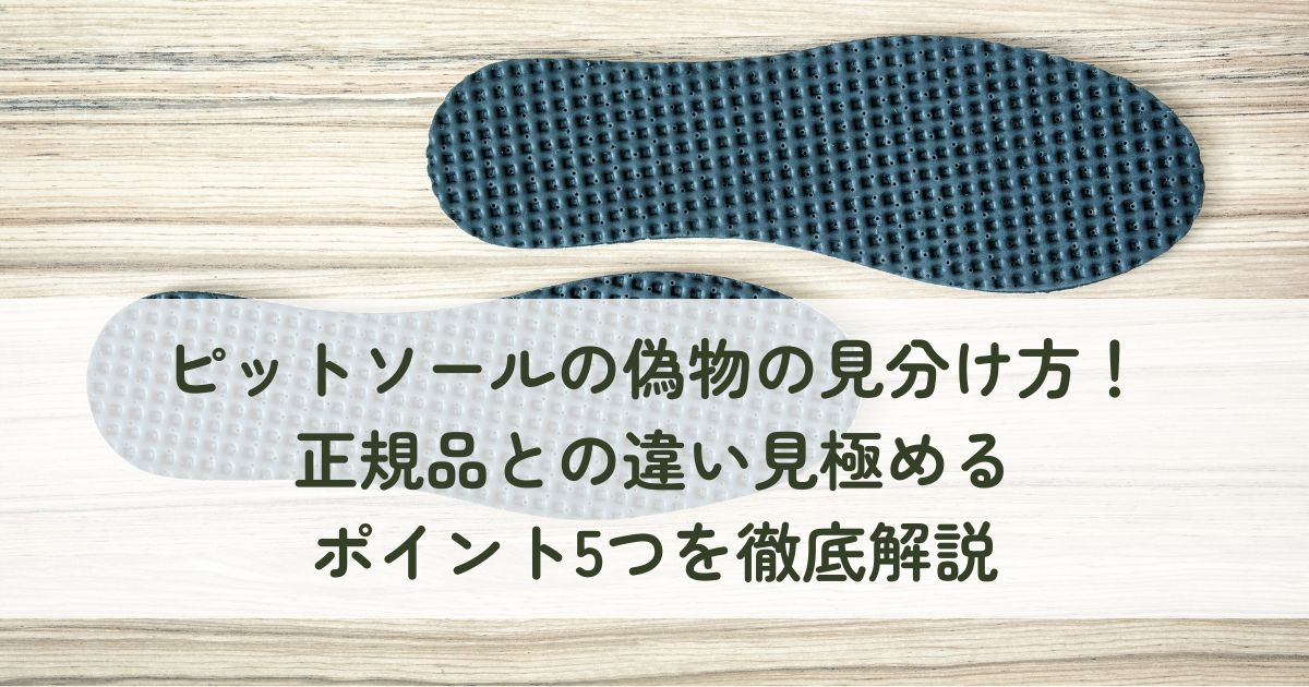 ピットソールの偽物の見分け方!正規品との違い見極めるポイント5つを徹底解説